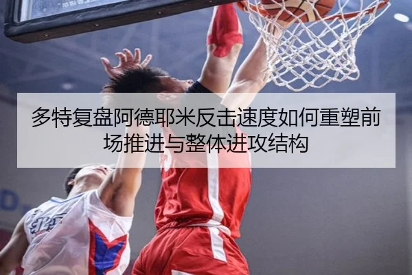 多特复盘阿德耶米反击速度如何重塑前场推进与整体进攻结构